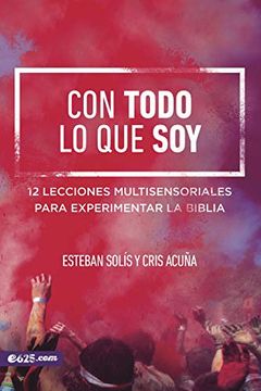 portada Con Todo lo que Soy: 12 Lecciones Multisensoriales Para Experimentar la Biblia (in Spanish)