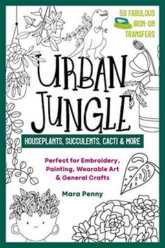 portada Urban Jungle - Houseplants, Succulents, Cacti & More: Perfect for Embroidery, Painting, Wearable art & General Crafts (50 Fabulous Iron-On Transfers) 