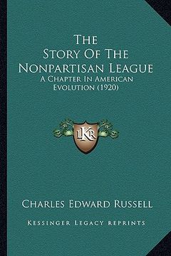 portada the story of the nonpartisan league: a chapter in american evolution (1920) (en Inglés)