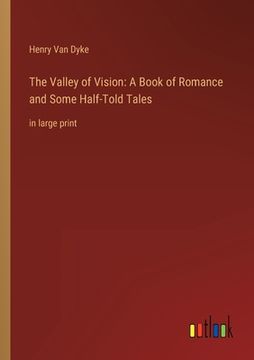 portada The Valley of Vision: A Book of Romance and Some Half-Told Tales: in large print (en Inglés)