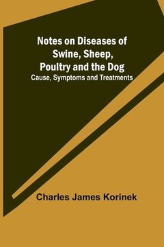 portada Notes on Diseases of Swine, Sheep, Poultry and the Dog; Cause, Symptoms and Treatments