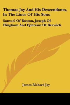 portada thomas joy and his descendants, in the lines of his sons: samuel of boston, joseph of hingham and ephraim of berwick (en Inglés)