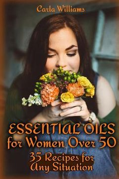 portada Essential Oils for Women Over 50: 35 Recipes for Any Situation: (Essential Oils, Essential Oils Books) (en Inglés)