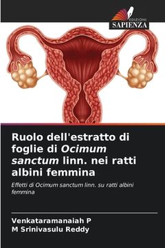 portada Ruolo dell'estratto di foglie di Ocimum sanctum linn. nei ratti albini femmina (en Italiano)
