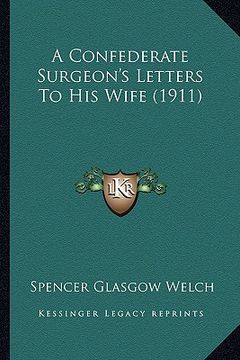 portada a confederate surgeon's letters to his wife (1911) a confederate surgeon's letters to his wife (1911) (en Inglés)