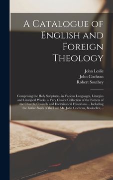 portada A Catalogue of English and Foreign Theology [microform]: Comprising the Holy Scriptures, in Various Languages, Liturgies and Liturgical Works, a Very (en Inglés)