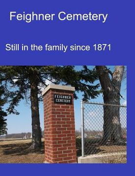 portada Feighner Cemetery: Still in the family since 1871 (en Inglés)