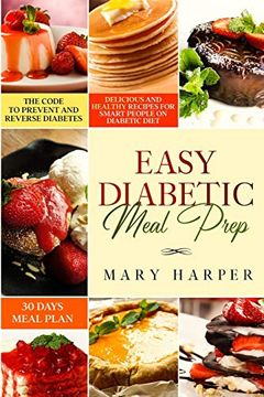 portada Easy Diabetic Meal Prep: Delicious and Healthy Recipes for Smart People on Diabetic Diet – 30 Days Meal Plan – the Code to Prevent and Reverse Diabetes. (en Inglés)