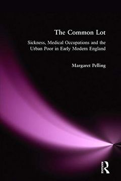 portada The Common Lot: Sickness, Medical Occupations and the Urban Poor in Early Modern England (en Inglés)