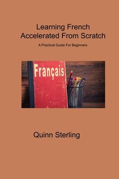 portada Learning French Accelerated From Scratch: A Practical Guide For Beginners (in English)