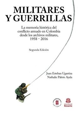 portada Militares y Guerrillas: La memoria histórica del conflicto armado en Colombia desde los archivos militares, 1958 - 2016. Segunda edición