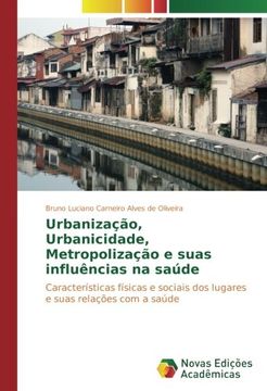 portada Urbanização, Urbanicidade, Metropolização e suas influências na saúde: Características físicas e sociais dos lugares e suas relações com a saúde