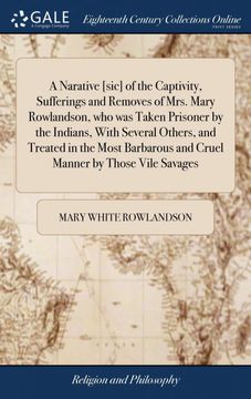 portada A Narative [Sic] of the Captivity, Sufferings and Removes of Mrs. Mary Rowlandson, who was Taken Prisoner by the Indians, With Several Others, and. And Cruel Manner by Those Vile Savages (en Inglés)