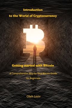 portada Introduction to the World of Cryptocurrency: Getting started with Bitcoin: A Comprehensive Step-by-Step Bitcoin Guide for Beginners (in English)