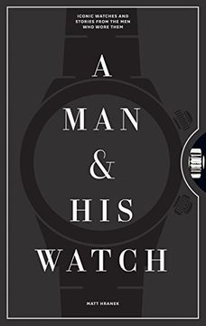 portada A man and his Watch: Iconic Watches and Stories From the men who Wore Them (in English)