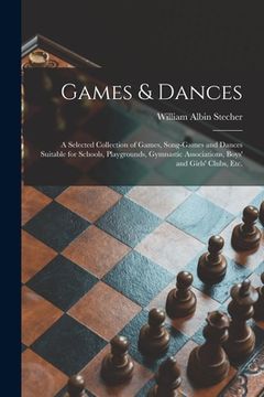 portada Games & Dances: a Selected Collection of Games, Song-games and Dances Suitable for Schools, Playgrounds, Gymnastic Associations, Boys' (en Inglés)