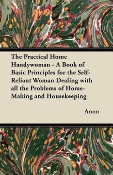 portada the practical home handywoman - a book of basic principles for the self-reliant woman dealing with all the problems of home-making and housekeeping (en Inglés)