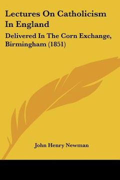 portada lectures on catholicism in england: delivered in the corn exchange, birmingham (1851) (en Inglés)