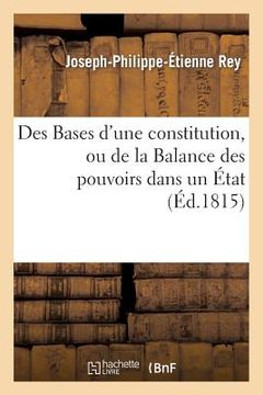 portada Des Bases d'Une Constitution, Ou de la Balance Des Pouvoirs Dans Un État (en Francés)