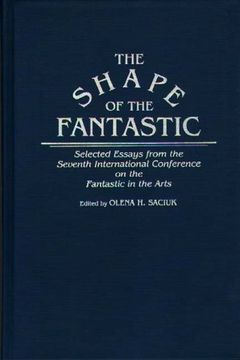 portada the shape of the fantastic: selected essays from the seventh international conference on the fantastic in the arts