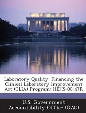 portada Laboratory Quality: Financing the Clinical Laboratory Improvement ACT (Clia) Program: Hehs-00-47r (en Inglés)