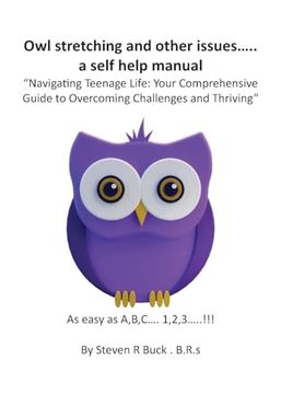 portada Owl stretching and other issues... a self help manual: Navigating Teenage Life: Your Comprehensive Guide to Overcoming Challenges and Thriving (en Inglés)