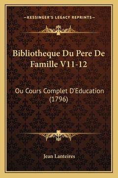 portada Bibliotheque Du Pere De Famille V11-12: Ou Cours Complet D'Education (1796) (en Francés)