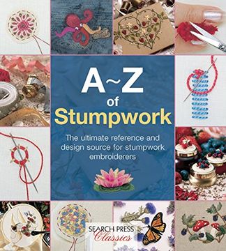 portada A-z of Stumpwork: The Ultimate Reference and Design Source for Stumpwork Embroiderers (A-Z of Needlecraft) (en Inglés)