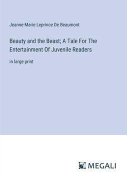 portada Beauty and the Beast; A Tale For The Entertainment Of Juvenile Readers: in large print (en Inglés)