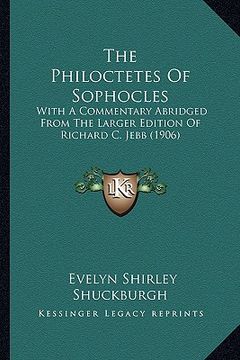 portada the philoctetes of sophocles: with a commentary abridged from the larger edition of richard c. jebb (1906) (en Inglés)