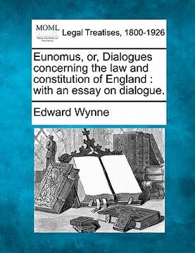 portada eunomus, or, dialogues concerning the law and constitution of england: with an essay on dialogue. (en Inglés)