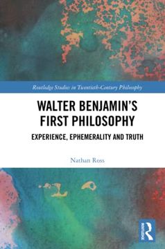 portada Walter Benjamin’S First Philosophy: Experience, Ephemerality and Truth (Routledge Studies in Twentieth-Century Philosophy) (en Inglés)