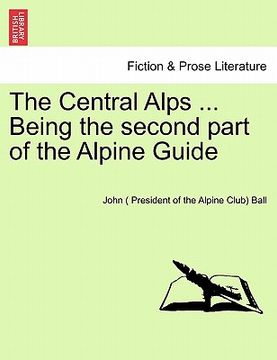 portada the central alps ... being the second part of the alpine guide (in English)