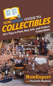 portada HowExpert Guide to Collectibles: 101+ Tips to Find, Buy, Sell, and Collect Collectibles (en Inglés)
