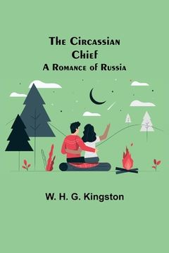 portada The Circassian Chief; A Romance of Russia (en Inglés)