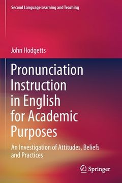 portada Pronunciation Instruction in English for Academic Purposes: An Investigation of Attitudes, Beliefs and Practices (en Inglés)