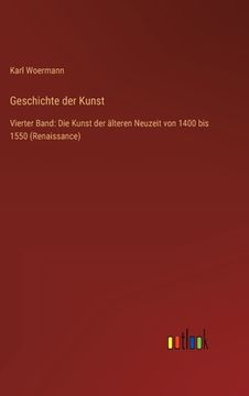 portada Geschichte der Kunst: Vierter Band: Die Kunst der älteren Neuzeit von 1400 bis 1550 (Renaissance) (en Alemán)