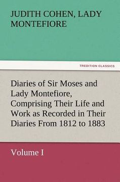portada diaries of sir moses and lady montefiore, volume i comprising their life and work as recorded in their diaries from 1812 to 1883
