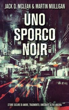 portada Uno Sporco Noir: Storie oscure di amore, tradimento, omicidio e altro ancora (en Italiano)
