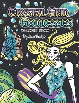 portada Crystal Grid Goddesses Coloring Book: 24 Original detailed crystal grid illustrations for you to color! Crystal grids for positive life changes. (en Inglés)