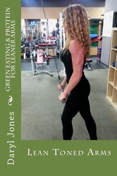 portada Green Eating & Protein For Leaner Arms: Green Protein For Lean Arms (en Inglés)