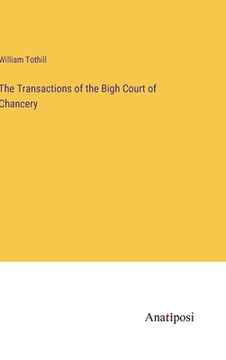 portada The Transactions of the Bigh Court of Chancery (en Inglés)