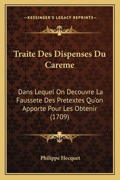 portada Traite Des Dispenses Du Careme: Dans Lequel On Decouvre La Faussete Des Pretextes Qu'on Apporte Pour Les Obtenir (1709) (en Francés)