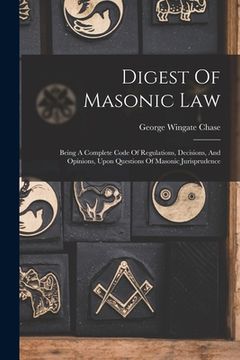 portada Digest Of Masonic Law: Being A Complete Code Of Regulations, Decisions, And Opinions, Upon Questions Of Masonic Jurisprudence (en Inglés)