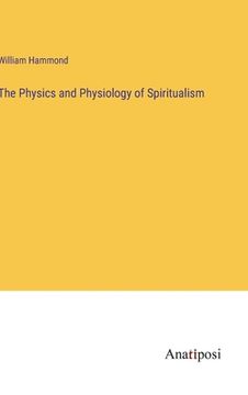 portada The Physics and Physiology of Spiritualism