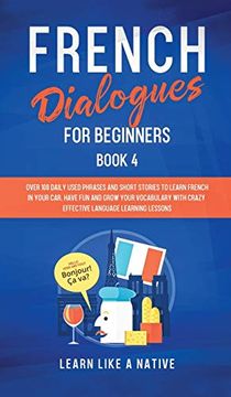 portada French Dialogues for Beginners Book 4: Over 100 Daily Used Phrases and Short Stories to Learn French in Your Car. Have fun and Grow Your Vocabulary. Learning Lessons (4) (French for Adults) (in English)
