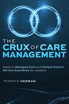 portada The Crux of Care Management: Steps to Managed Care and Patient-Centric Service Excellence for Leaders (en Inglés)