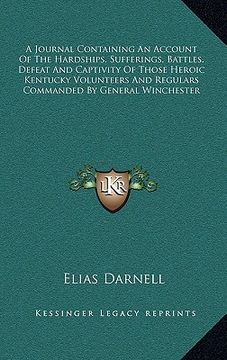 portada a journal containing an account of the hardships, sufferings, battles, defeat and captivity of those heroic kentucky volunteers and regulars command (in English)