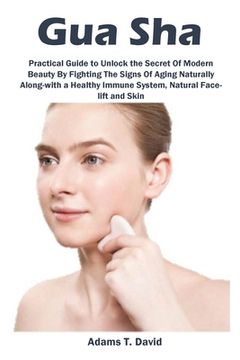 portada Gua Sha: Practical Guide to Unlock the Secret Of Modern Beauty By Fighting The Signs Of Aging Naturally Along-with a Healthy Im (en Inglés)