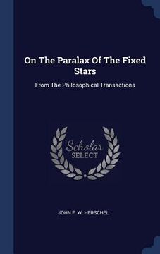 portada On The Paralax Of The Fixed Stars: From The Philosophical Transactions (en Inglés)